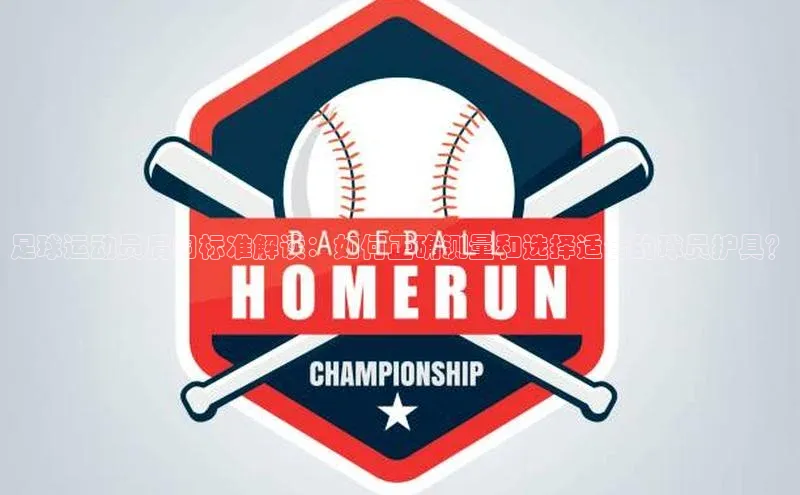 333体育投注网站百度网盘企业版足球运动员肩围标准解读：如何正确测量和选择适合的球员护具？