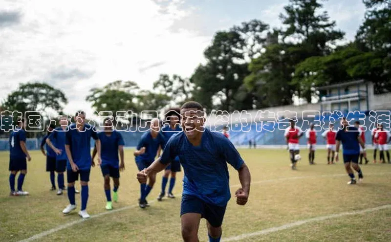 333体育网页登录百度百聘韩国足球运动员金英俊的传奇足球生涯