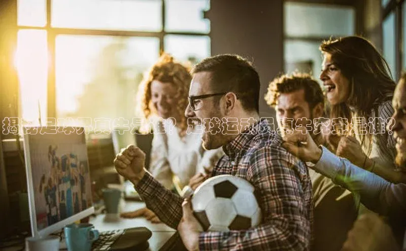 333体育平台app台登录荣信文化揭秘足球界真牛是谁？足球运动员真牛究竟是谁？