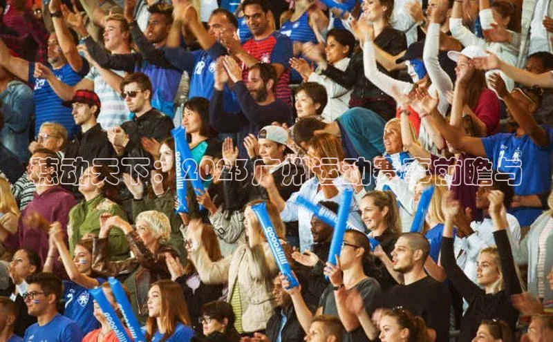 333体育平台app视觉中国穗动天下：2023广州运动赛事前瞻与