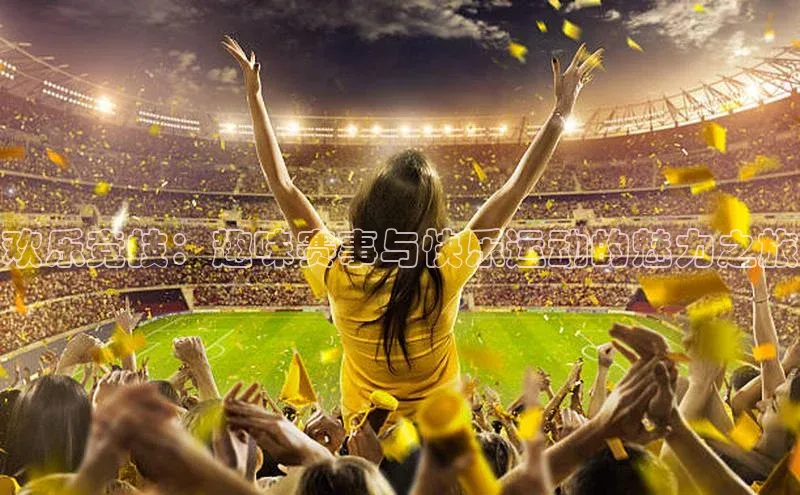 欢乐竞技：趣味赛事与快乐运动的魅力之旅