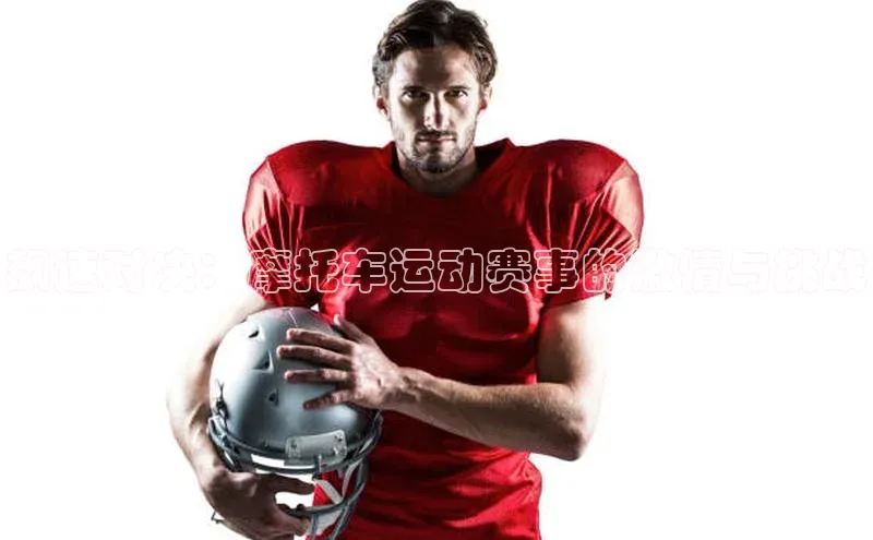 飙速对决：摩托车运动赛事的激情与挑战