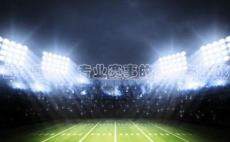 台球盛宴：专业赛事的魅力与挑战