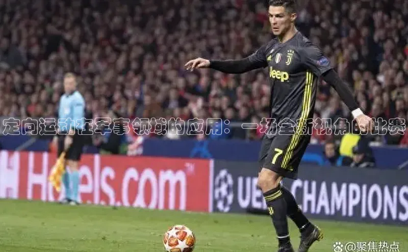 定向运动在军事领域的应用：一场全新视角的比赛