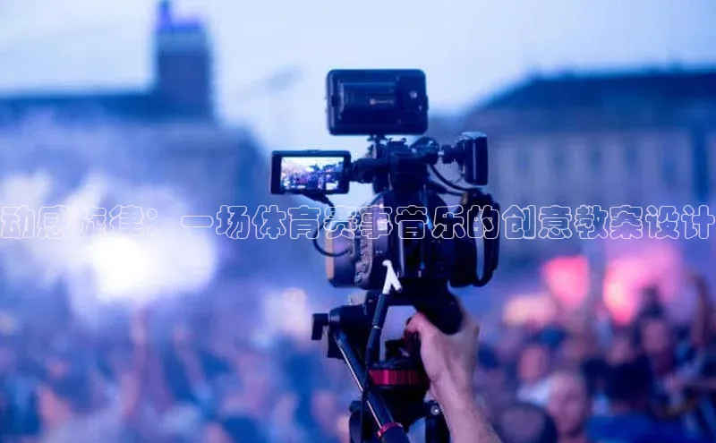 动感旋律：一场体育赛事音乐的创意教案设计