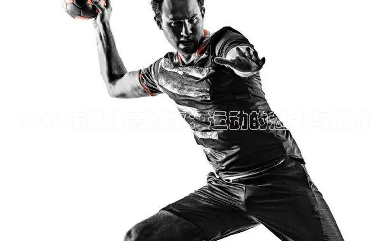 2021年度体育盛事：运动的魅力与挑战