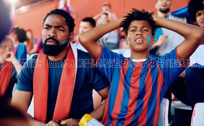 天梭荣耀：回顾与展望顶级运动赛事中的精彩瞬间