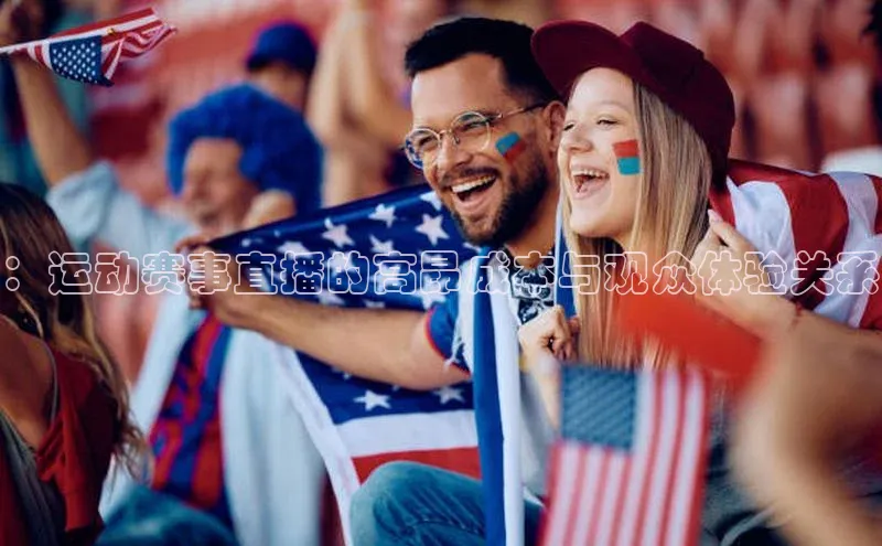 ：运动赛事直播的高昂成本与观众体验关系