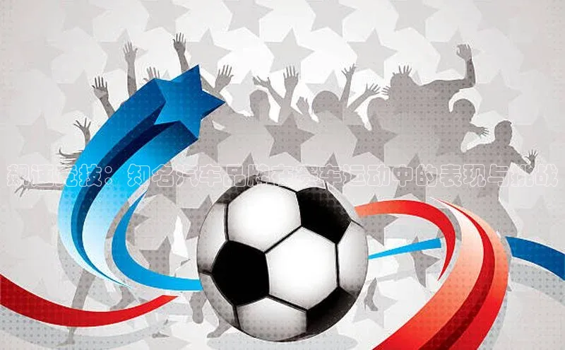 飙速竞技：知名汽车品牌在赛车运动中的表现与挑战