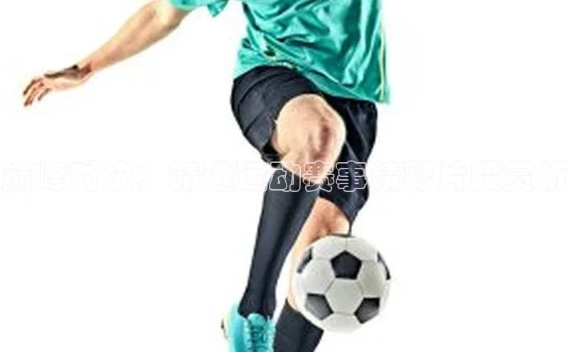 巅峰对决：精选运动赛事精彩片段赏析