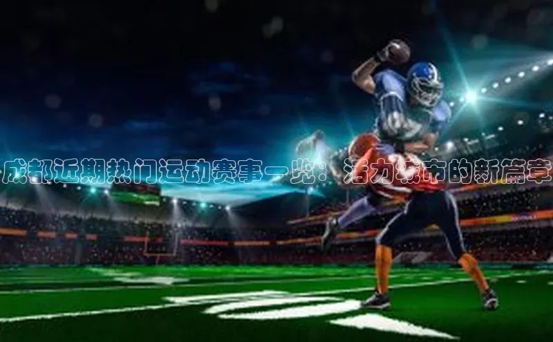 成都近期热门运动赛事一览：活力城市的新篇章