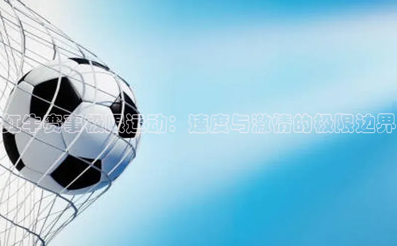 红牛赛事极限运动：速度与激情的极限边界