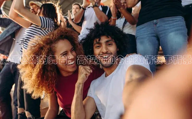 激情燃烧的舞台：高校运动会的激情赛事背景