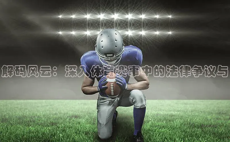 解码风云：深入体育赛事中的法律争议与